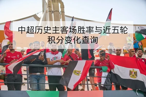 中超历史主客场胜率与近五轮积分变化查询